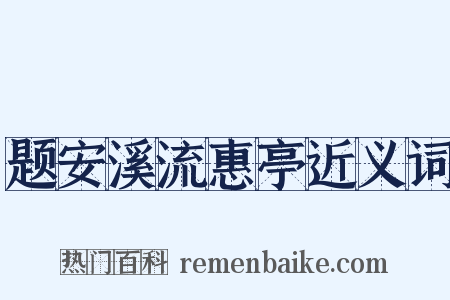 题安溪流惠亭近义词是什么意思的图片